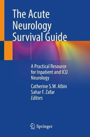 The Acute Neurology Survival Guide : A Practical Resource for Inpatient and ICU Neurology - Catherine S.W. Albin