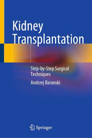 Kidney Transplantation : Step-by-Step Surgical Techniques - Andrzej Baranski