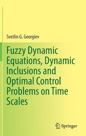 Fuzzy Dynamic Equations, Dynamic Inclusions, and Optimal Control Problems on Time Scales - Svetlin G. Georgiev