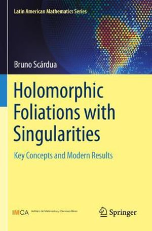 Holomorphic Foliations with Singularities : Key Concepts and Modern Results - Bruno Scardua