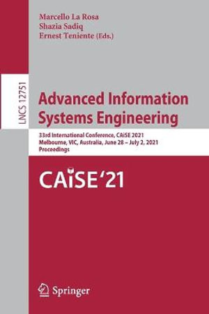 Advanced Information Systems Engineering : 33rd International Conference, CAiSE 2021, Melbourne, VIC, Australia, June 28 - July 2, 2021, Proceedings - Marcello La Rosa