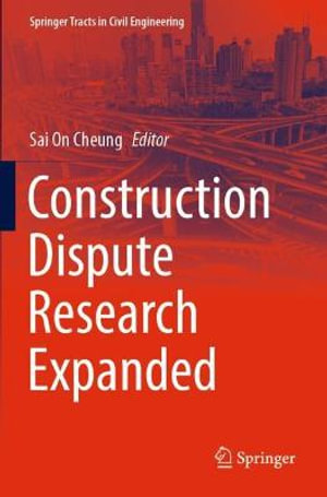 Construction Dispute Research Expanded : Springer Tracts in Civil Engineering - Sai On Cheung