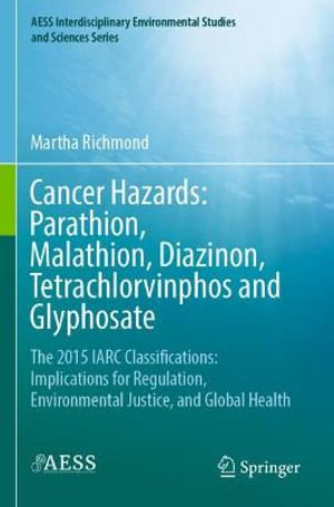 Cancer Hazards : Parathion, Malathion, Diazinon, Tetrachlorvinphos and Glyphosate : The 2015 IARC Classifications: Implications for Regulation, Environmental Justice, and Global Health - Martha Richmond