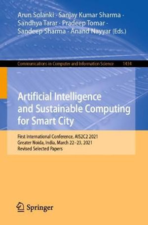 Artificial Intelligence and Sustainable Computing for Smart City : First International Conference, AIS2C2 2021, Greater Noida, India, March 22-23, 2021, Revised Selected Papers - Arun Solanki