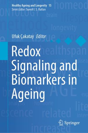 Redox Signaling and Biomarkers in Ageing : Healthy Ageing and Longevity : Book 15 - Ufuk Çakatay