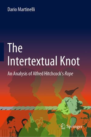 The Intertextual Knot : An Analysis of Alfred Hitchcock's Rope - Dario Martinelli