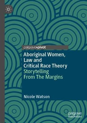Aboriginal Women, Law and Critical Race Theory : Storytelling From The Margins - Nicole Watson