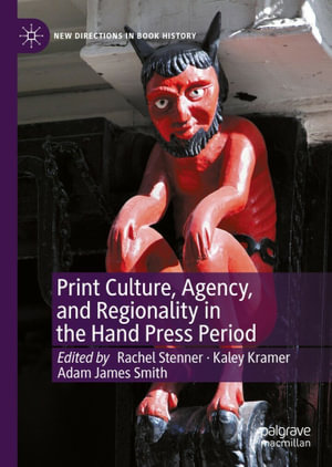 Print Culture, Agency, and Regionality in the Hand Press Period : New Directions in Book History - Rachel Stenner