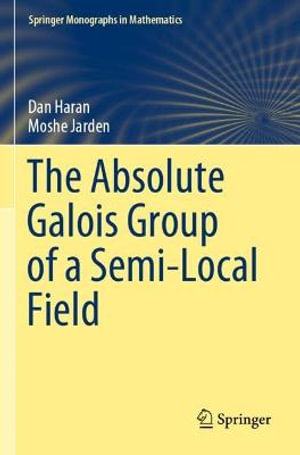 The Absolute Galois Group of a Semi-Local Field : Springer Monographs in Mathematics - Dan Haran