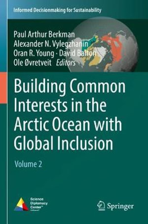 Building Common Interests in the Arctic Ocean with Global Inclusion : Volume 2 - Paul Arthur Berkman