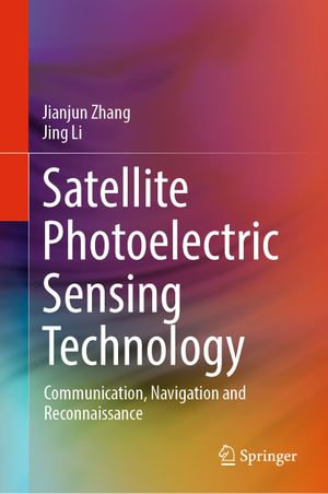 Satellite Photoelectric Sensing Technology : Communication, Navigation and Reconnaissance - Jianjun Zhang