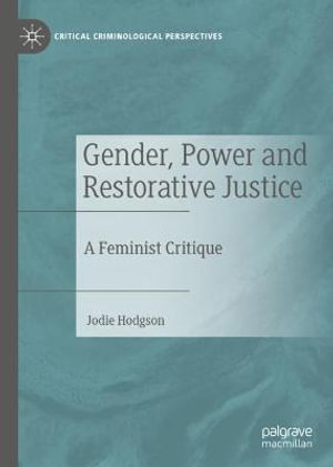 Gender, Power and Restorative Justice : A Feminist Critique - Jodie Hodgson