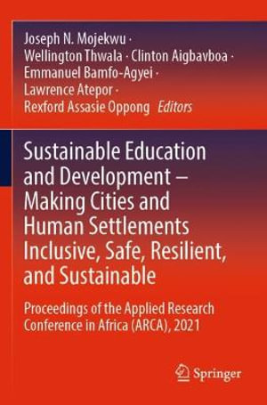 Sustainable Education and Development - Making Cities and Human Settlements Inclusive, Safe, Resilient, and Sustainable : Proceedings of the Applied Research Conference in Africa (ARCA), 2021 - Joseph N. Mojekwu