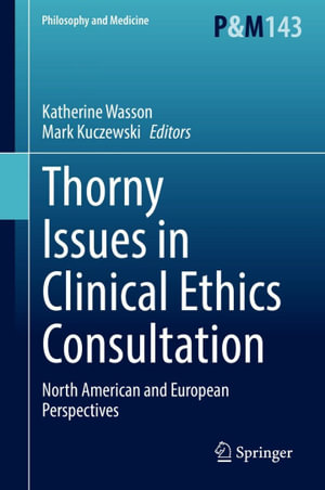 Thorny Issues in Clinical Ethics Consultation : North American and European Perspectives - Katherine Wasson