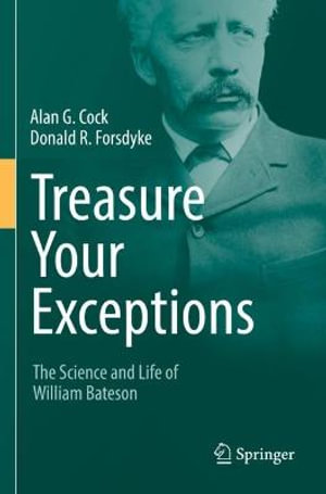 Treasure Your Exceptions : The Science and Life of William Bateson - Alan G. Cock