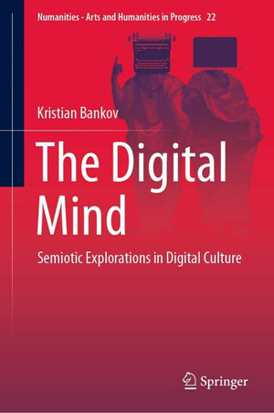 The Digital Mind : Semiotic Explorations in Digital Culture - Kristian Bankov
