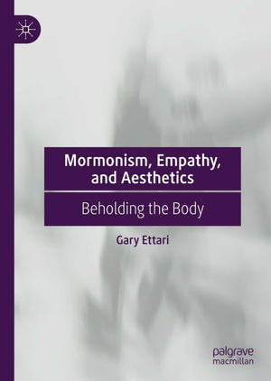 Mormonism, Empathy, and Aesthetics : Beholding the Body - Gary Ettari