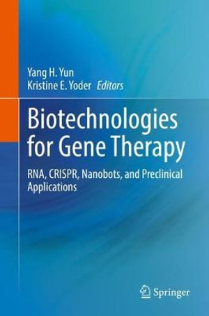 Biotechnologies for Gene Therapy : RNA, CRISPR, Nanobots, and Preclinical Applications - Yang H. Yun