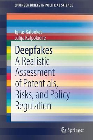 Deepfakes : A Realistic Assessment of Potentials, Risks, and Policy Regulation - Ignas Kalpokas