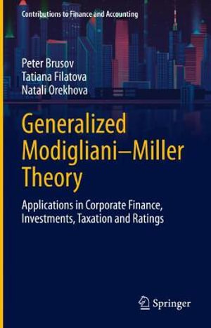 Generalized Modigliani-Miller Theory : Applications in Corporate Finance, Investments, Taxation and Ratings - Peter Brusov