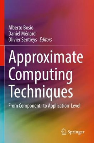 Approximate Computing Techniques : From Component- to Application-Level - Alberto Bosio