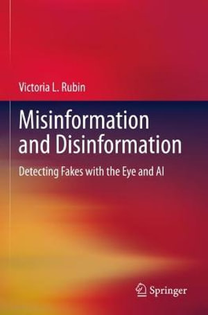 Misinformation and Disinformation : Detecting Fakes with the Eye and AI - Victoria L. Rubin