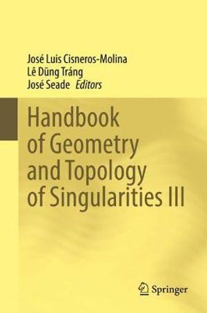 Handbook of Geometry and Topology of Singularities III : Handbook of Geometry and Topology of Singularities - JosÃ© Luis Cisneros-Molina