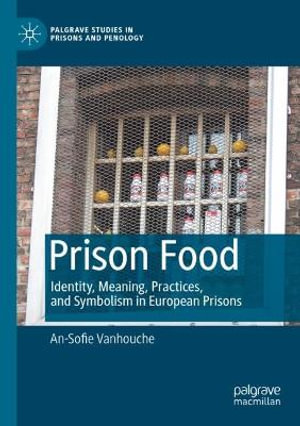 Prison Food : Identity, Meaning, Practices, and Symbolism in European Prisons - An-Sofie Vanhouche