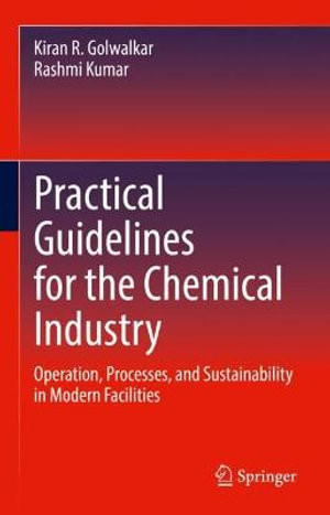 Practical Guidelines for the Chemical Industry : Operation, Processes, and Sustainability in Modern Facilities - Kiran R. Golwalkar