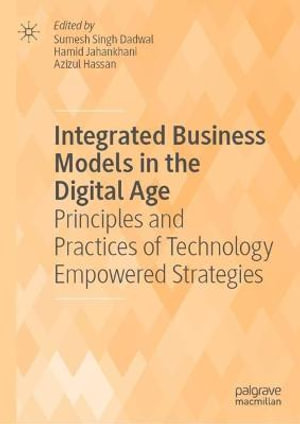 Integrated Business Models in the Digital Age : Principles and Practices of Technology Empowered Strategies - Sumesh Singh Dadwal