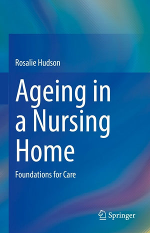 Ageing in a Nursing Home : Foundations for Care - Rosalie Hudson