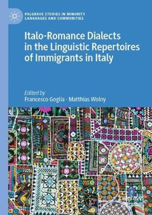 Italo-Romance Dialects in the Linguistic Repertoires of Immigrants in Italy : Palgrave Studies in Minority Languages and Communities - Francesco Goglia