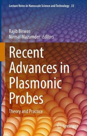 Recent Advances in Plasmonic Probes : Theory and Practice - Rajib Biswas