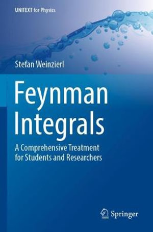 Feynman Integrals : A Comprehensive Treatment for Students and Researchers - Stefan Weinzierl