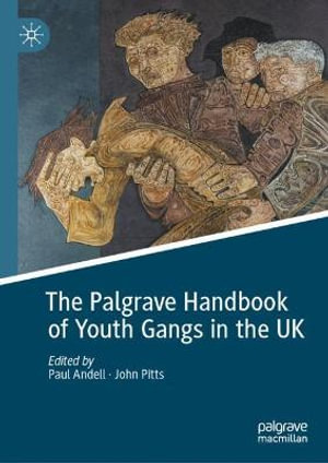 The Palgrave Handbook of Youth Gangs in the UK - Paul Andell