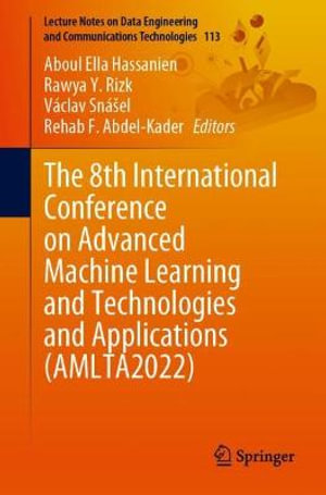 The 8th International Conference on Advanced Machine Learning and Technologies and Applications (AMLTA2022) : Lecture Notes on Data Engineering and Communications Technologies - Aboul Ella Hassanien