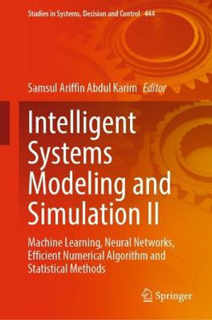 Intelligent Systems Modeling and Simulation II : Machine Learning, Neural Networks, Efficient Numerical Algorithm and Statistical Methods - Samsul Ariffin Abdul Karim