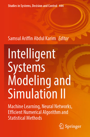 Intelligent Systems Modeling and Simulation II : Machine Learning, Neural Networks, Efficient Numerical Algorithm and Statistical Methods - Samsul Ariffin Abdul Karim