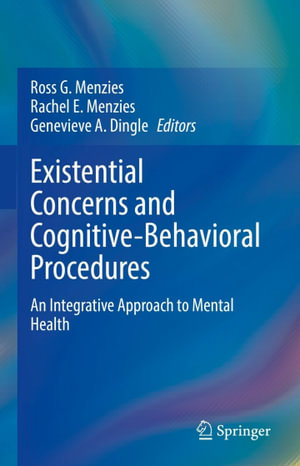 Existential Concerns and Cognitive-Behavioral Procedures : An Integrative Approach to Mental Health - Ross G. Menzies