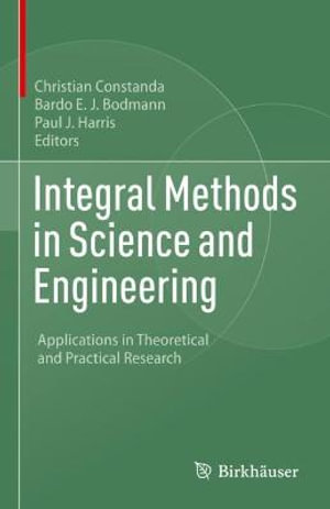 Integral Methods in Science and Engineering : Applications in Theoretical and Practical Research - Christian Constanda