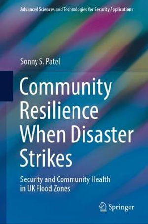 Community Resilience When Disaster Strikes : Security and Community Health in UK Flood Zones - Sonny S. Patel