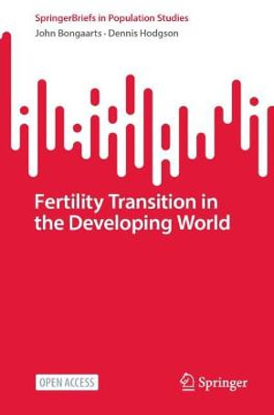 Fertility Transition in the Developing World : SpringerBriefs in Population Studies - John Bongaarts