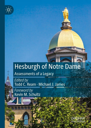 Hesburgh of Notre Dame : Assessments of a Legacy - Todd C. Ream