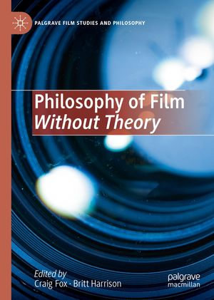 Philosophy of Film Without Theory : Palgrave Film Studies and Philosophy - Craig Fox