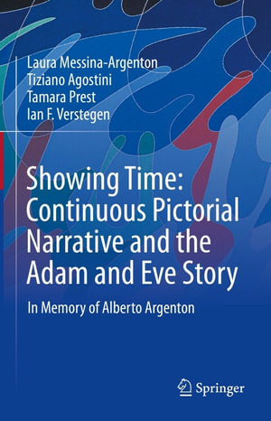 Showing Time: Continuous Pictorial Narrative and the Adam and Eve Story : In Memory of Alberto Argenton - Laura Messina-Argenton