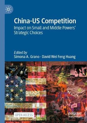 China-US Competition : Impact on Small and Middle Powers' Strategic Choices - Simona A. Grano