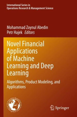 Novel Financial Applications of Machine Learning and Deep Learning : Algorithms, Product Modeling, and Applications - Mohammad Zoynul Abedin