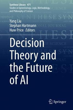 Decision Theory and the Future of AI : Synthese Library - Yang Liu