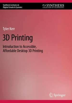 3D Printing : Introduction to Accessible, Affordable Desktop 3D Printing - Tyler Kerr