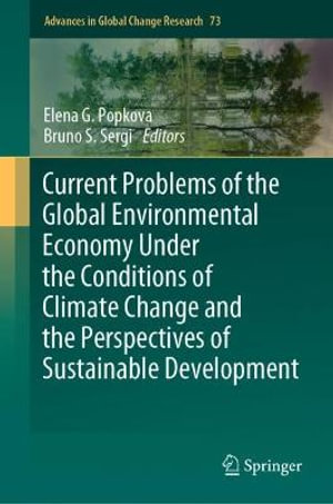 Current Problems of the Global Environmental Economy Under the Conditions of Climate Change and the Perspectives of Sustainable Development : Advances in Global Change Research - Elena G. Popkova